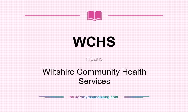 What does WCHS mean? It stands for Wiltshire Community Health Services