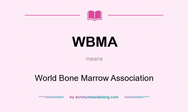 What does WBMA mean? It stands for World Bone Marrow Association