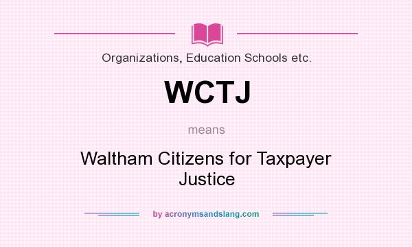 What does WCTJ mean? It stands for Waltham Citizens for Taxpayer Justice