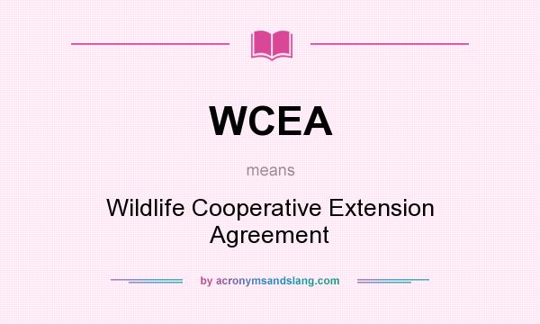 What does WCEA mean? It stands for Wildlife Cooperative Extension Agreement
