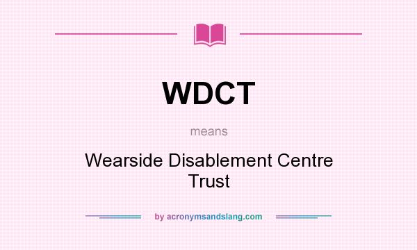 What does WDCT mean? It stands for Wearside Disablement Centre Trust