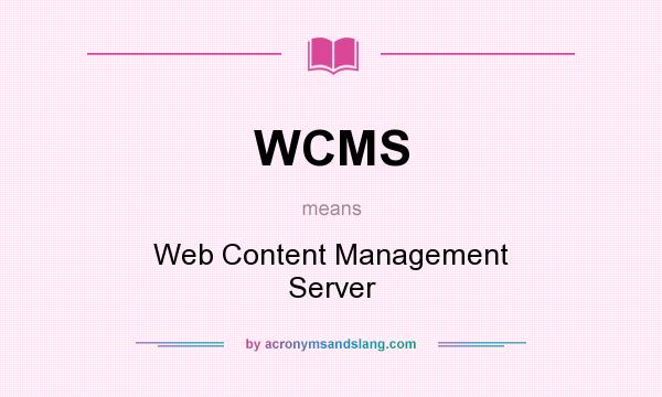 What does WCMS mean? It stands for Web Content Management Server