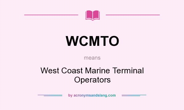 What does WCMTO mean? It stands for West Coast Marine Terminal Operators