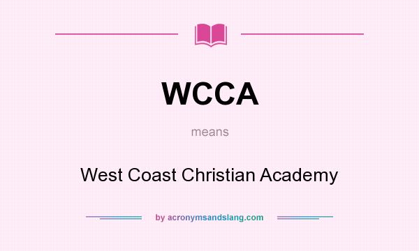 What does WCCA mean? It stands for West Coast Christian Academy