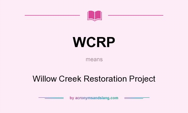 What does WCRP mean? It stands for Willow Creek Restoration Project