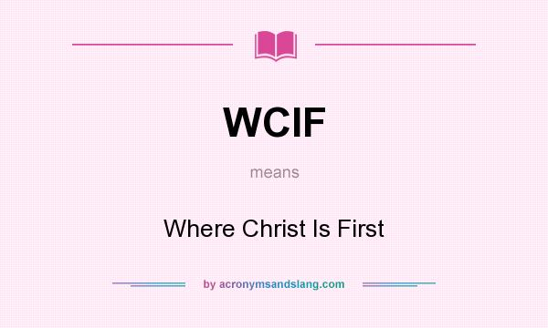 What does WCIF mean? It stands for Where Christ Is First