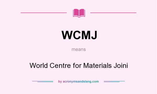What does WCMJ mean? It stands for World Centre for Materials Joini
