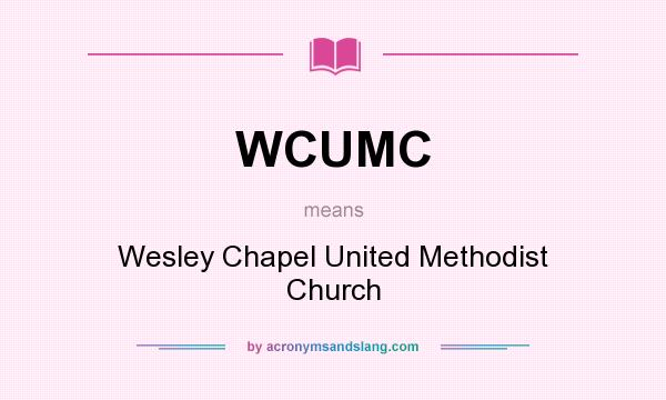 What does WCUMC mean? It stands for Wesley Chapel United Methodist Church