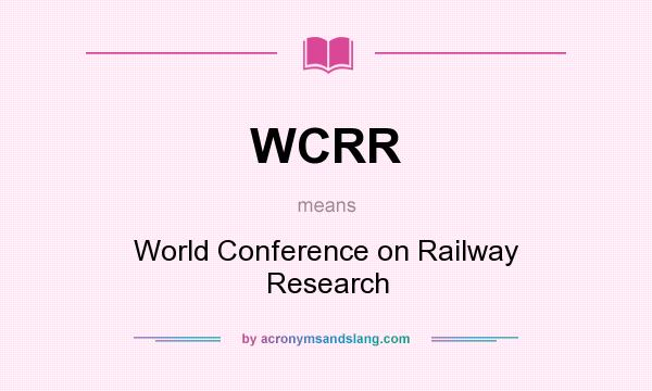 What does WCRR mean? It stands for World Conference on Railway Research