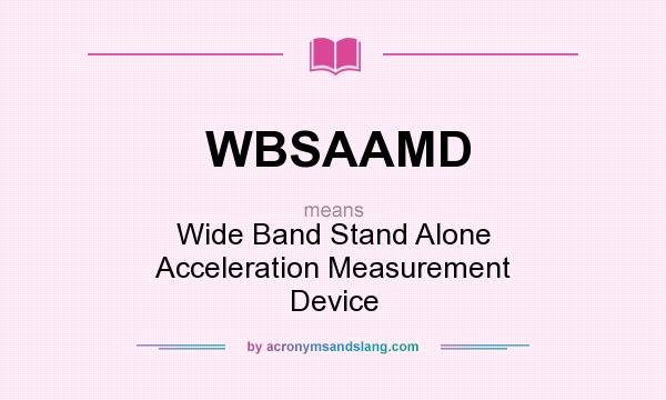 What does WBSAAMD mean? It stands for Wide Band Stand Alone Acceleration Measurement Device