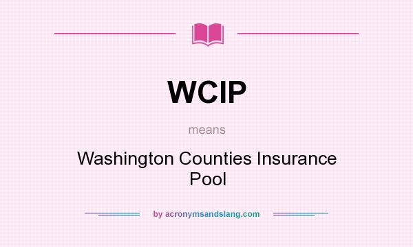 What does WCIP mean? It stands for Washington Counties Insurance Pool