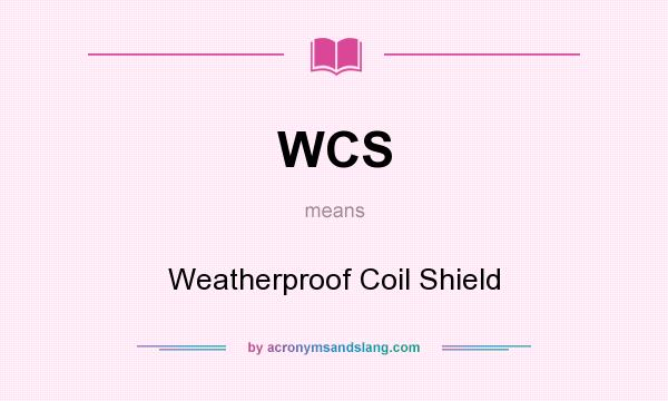 What does WCS mean? It stands for Weatherproof Coil Shield