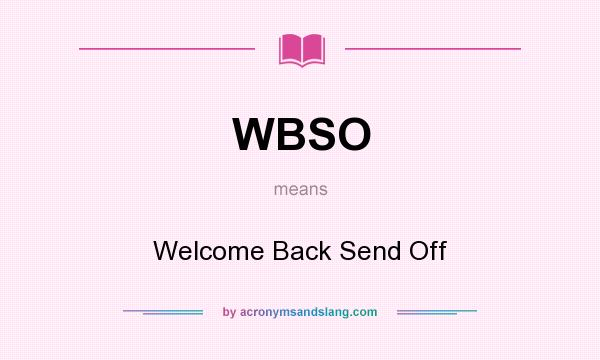 What does WBSO mean? It stands for Welcome Back Send Off