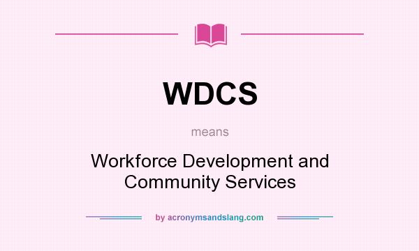 What does WDCS mean? It stands for Workforce Development and Community Services