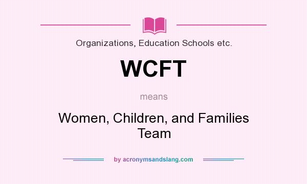 What does WCFT mean? It stands for Women, Children, and Families Team