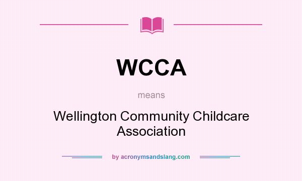 What does WCCA mean? It stands for Wellington Community Childcare Association