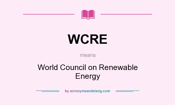 What does WCRE mean? It stands for World Council on Renewable Energy