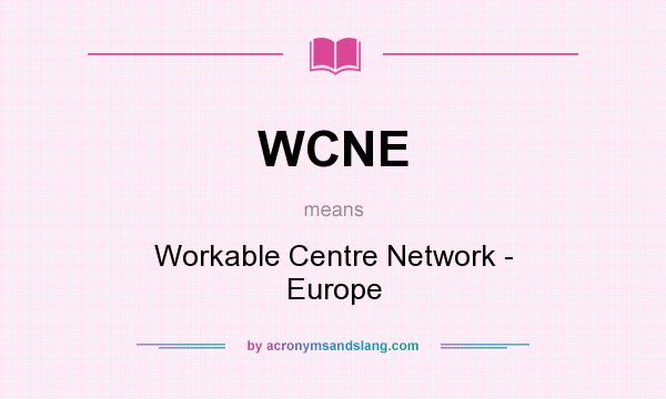 What does WCNE mean? It stands for Workable Centre Network - Europe