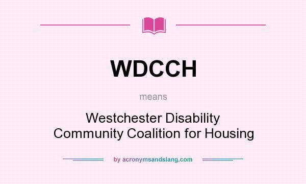 What does WDCCH mean? It stands for Westchester Disability Community Coalition for Housing