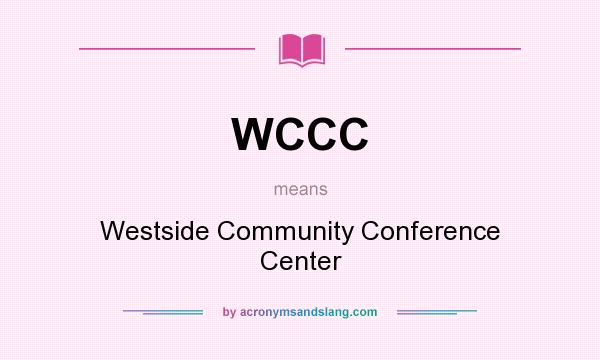 What does WCCC mean? It stands for Westside Community Conference Center