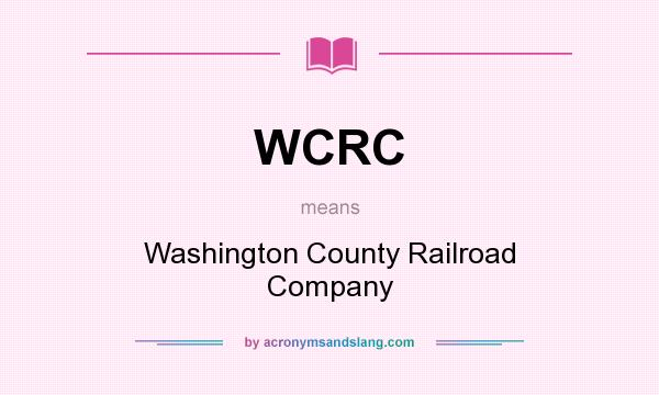 What does WCRC mean? It stands for Washington County Railroad Company