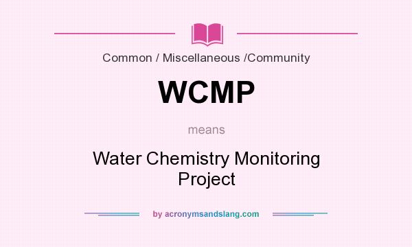 What does WCMP mean? It stands for Water Chemistry Monitoring Project