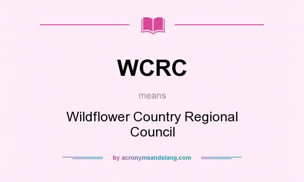 What does WCRC mean? It stands for Wildflower Country Regional Council