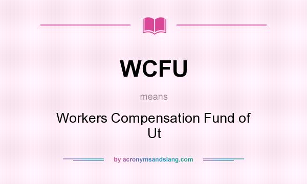 What does WCFU mean? It stands for Workers Compensation Fund of Ut