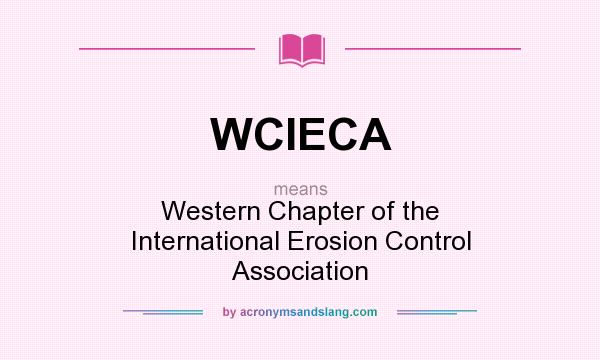 What does WCIECA mean? It stands for Western Chapter of the International Erosion Control Association