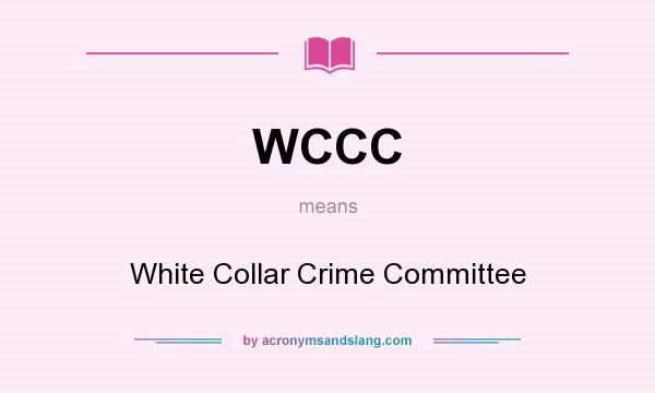 What does WCCC mean? It stands for White Collar Crime Committee