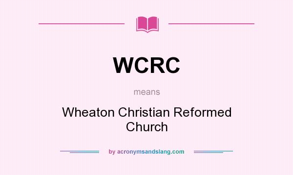 What does WCRC mean? It stands for Wheaton Christian Reformed Church