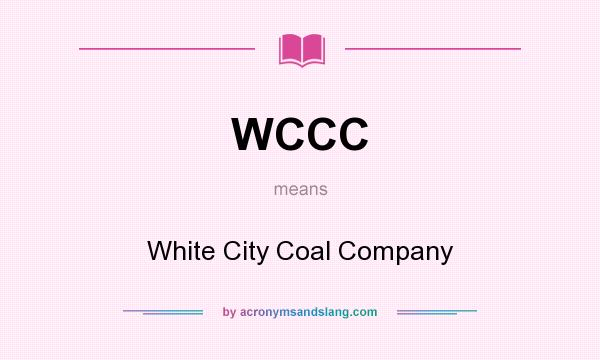 What does WCCC mean? It stands for White City Coal Company