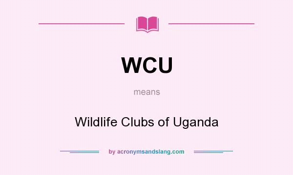 What does WCU mean? It stands for Wildlife Clubs of Uganda