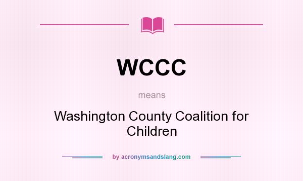 What does WCCC mean? It stands for Washington County Coalition for Children