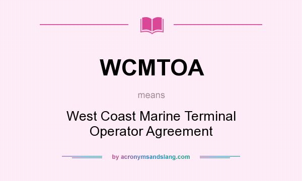 What does WCMTOA mean? It stands for West Coast Marine Terminal Operator Agreement