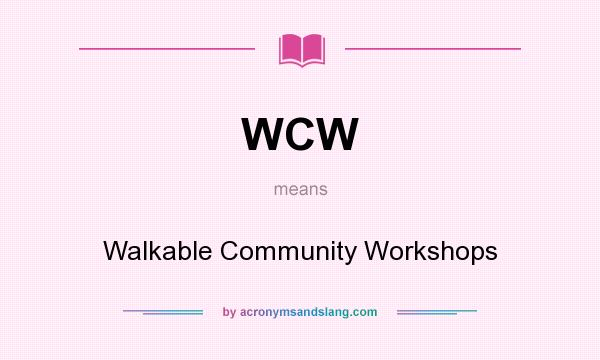 What does WCW mean? It stands for Walkable Community Workshops