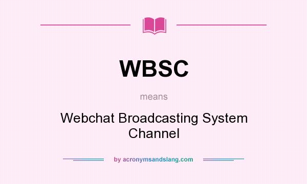 What does WBSC mean? It stands for Webchat Broadcasting System Channel