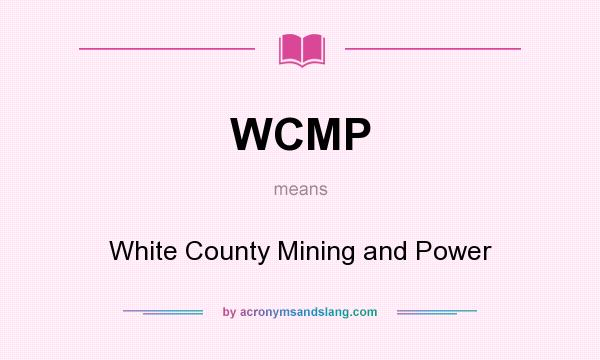 What does WCMP mean? It stands for White County Mining and Power