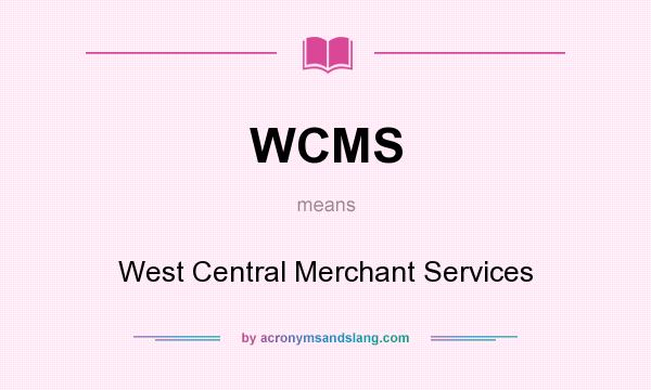 What does WCMS mean? It stands for West Central Merchant Services
