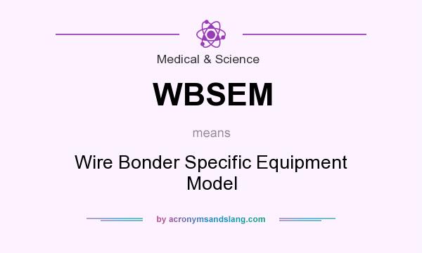 What does WBSEM mean? It stands for Wire Bonder Specific Equipment Model
