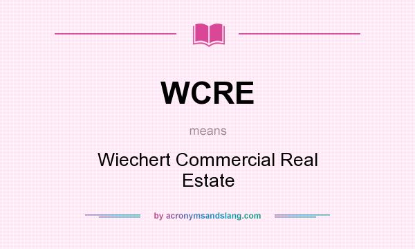 What does WCRE mean? It stands for Wiechert Commercial Real Estate
