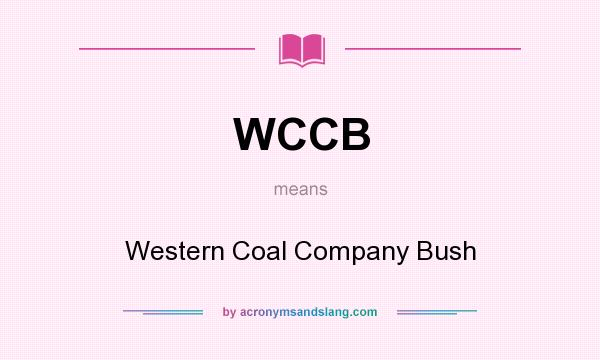 What does WCCB mean? It stands for Western Coal Company Bush
