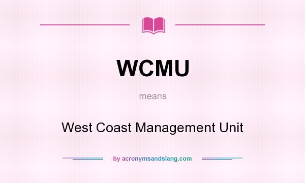 What does WCMU mean? It stands for West Coast Management Unit