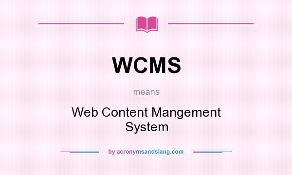 What does WCMS mean? It stands for Web Content Mangement System