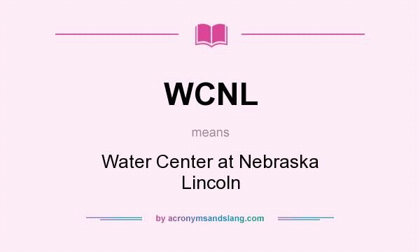 What does WCNL mean? It stands for Water Center at Nebraska Lincoln