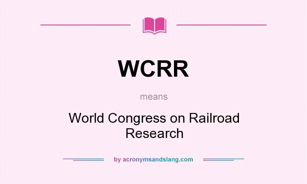 What does WCRR mean? It stands for World Congress on Railroad Research