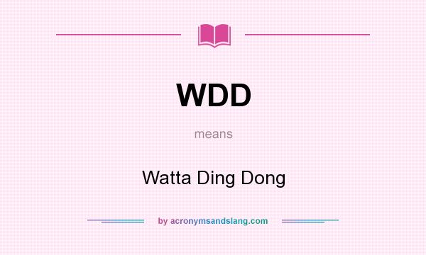 What does WDD mean? It stands for Watta Ding Dong
