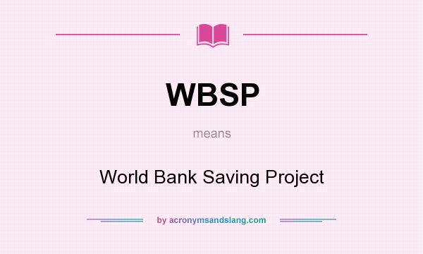 What does WBSP mean? It stands for World Bank Saving Project