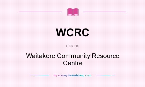 What does WCRC mean? It stands for Waitakere Community Resource Centre