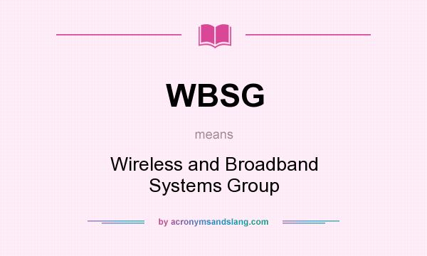 What does WBSG mean? It stands for Wireless and Broadband Systems Group
